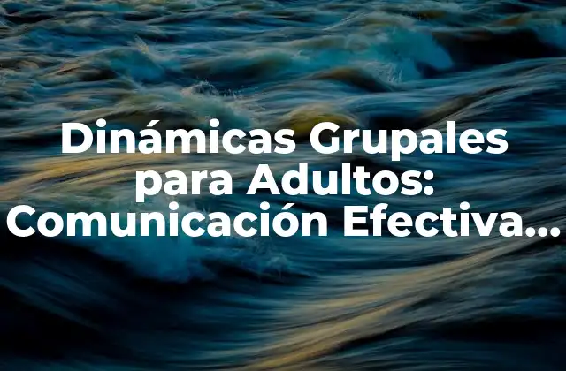 ¿Qué son las Dinámicas Grupales para Adultos?