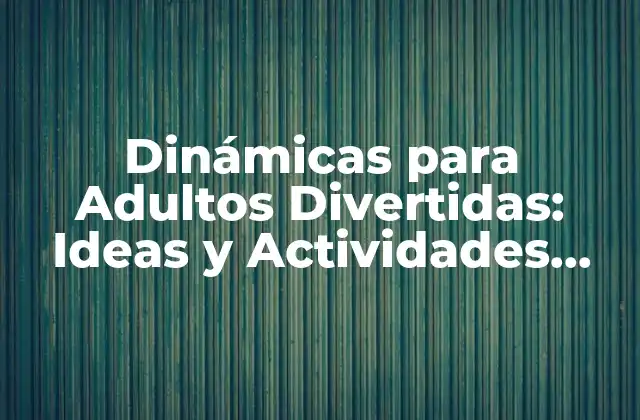 Dinámicas para Adultos Divertidas: Ideas y Actividades para Relajarse y Divertirse
