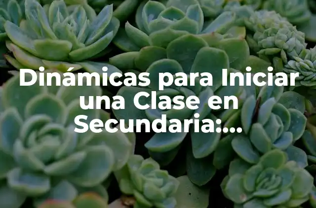 Dinámicas para Iniciar una Clase en Secundaria: Aprendizaje Activo y Motivación