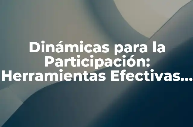 Dinámicas para la Participación: Herramientas Efectivas para Fomentar la Colaboración