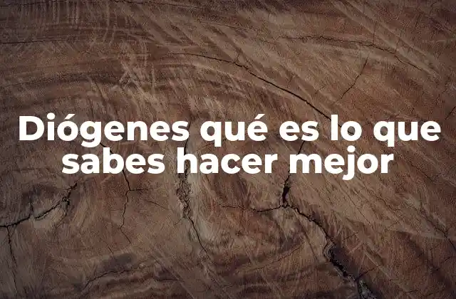 Diógenes Qué es Lo que Sabes Hacer Mejor 2 La filosofía cínica a través de la vida de Diógenes