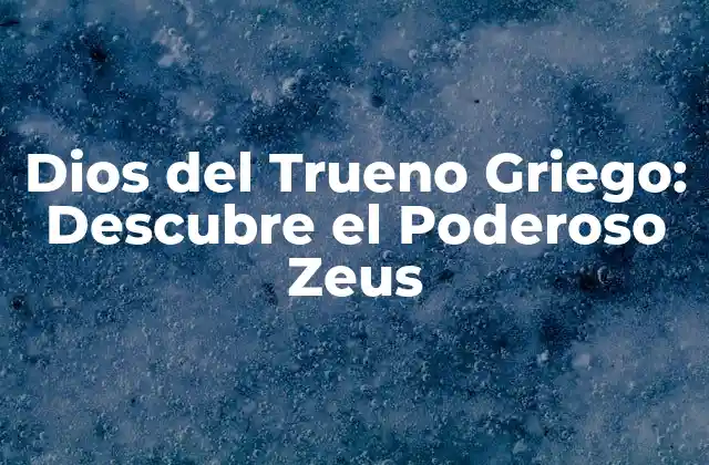 Dios Del Trueno Griego: Descubre el Poderoso Zeus