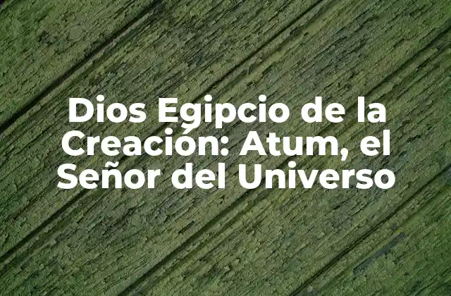 ¿Quién es Atum, el Dios Egipcio de la Creación?