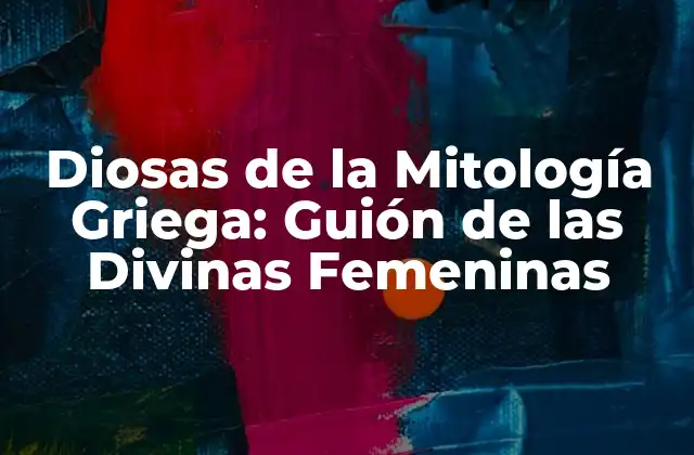 Diosas de la Mitología Griega: Guión de las Divinas Femeninas