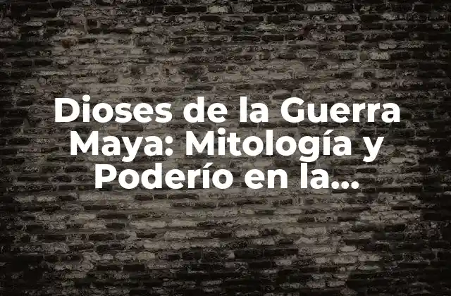 Dioses de la Guerra Maya: Mitología y Poderío en la Civilización Prehispánica