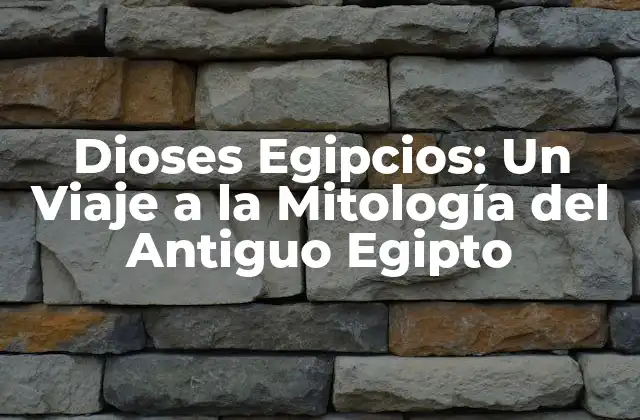 Dioses Egipcios: un Viaje a la Mitología Del Antiguo Egipto