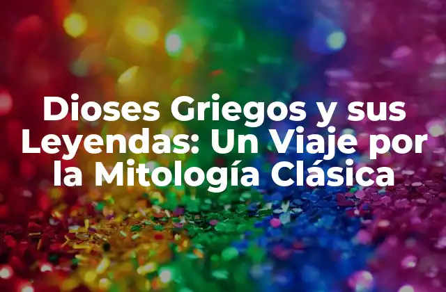 Dioses Griegos y Sus Leyendas: un Viaje por la Mitología Clásica
