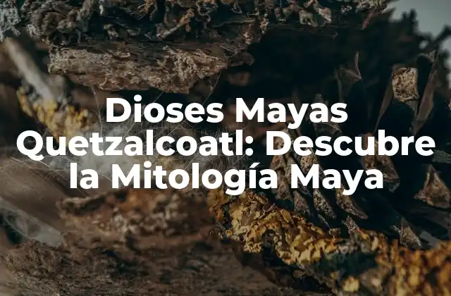 Dioses Mayas Quetzalcoatl: Descubre la Mitología Maya