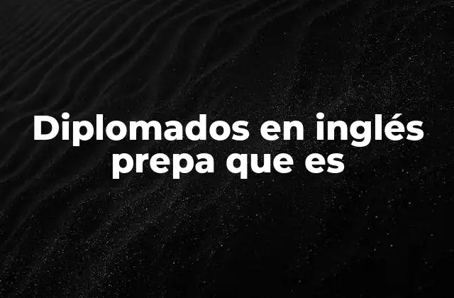 Diplomados en Inglés Prepa que es