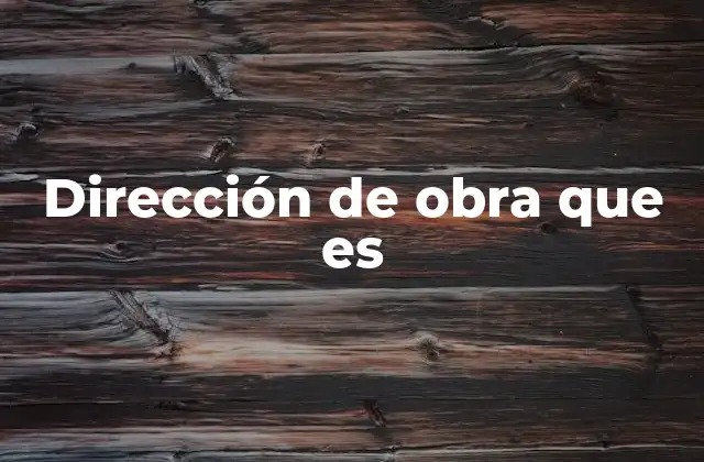 Dirección de Obra que es