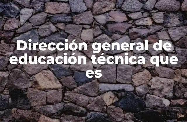 Dirección General de Educación Técnica que es