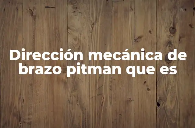 Dirección Mecánica de Brazo Pitman que es 2 Componentes del sistema de dirección mecánica