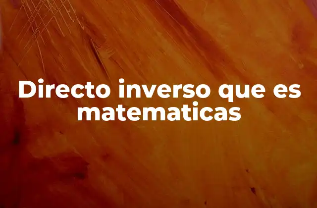 Directo Inverso que es Matematicas
