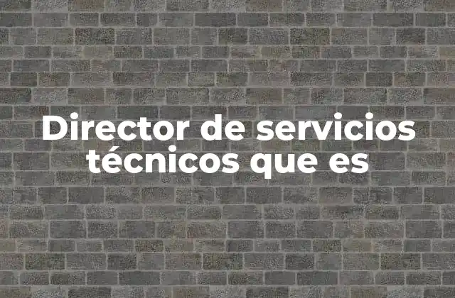La importancia del director de servicios técnicos en la gestión empresarial