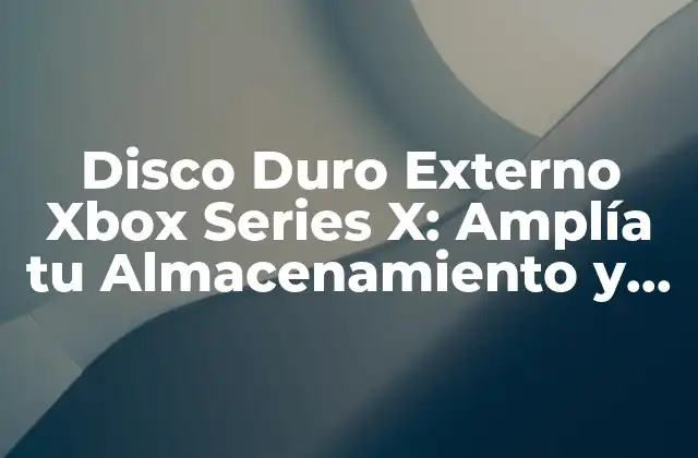 Disco Duro Externo Xbox Series X: Amplía Tu Almacenamiento y Mejora Tu Experiencia de Juego