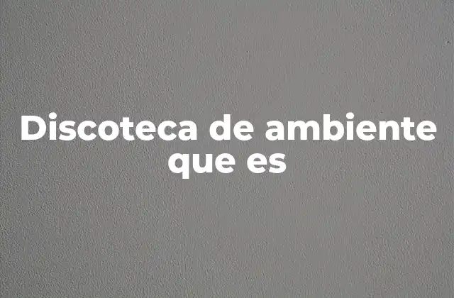 Discoteca de Ambiente que es