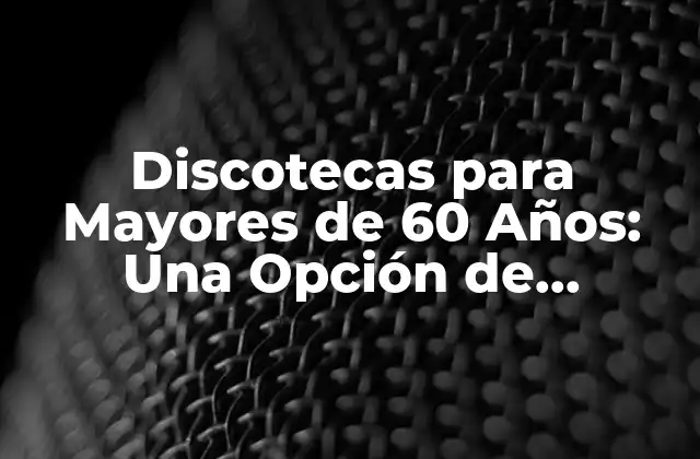 Discotecas para Mayores de 60 Años: una Opción de Entretenimiento para la Tercera Edad