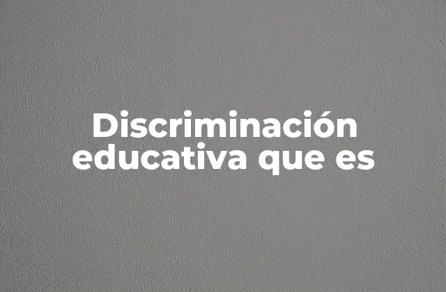 Discriminación Educativa que es