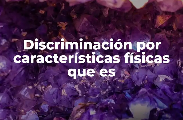 Discriminación por Características Físicas que es