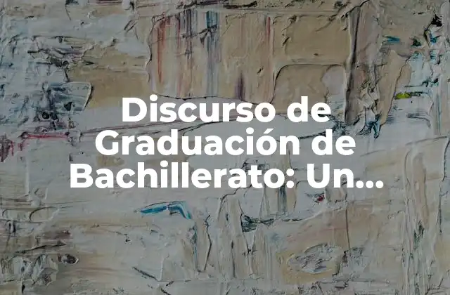Discurso de Graduación de Bachillerato: un Momento Emocionante y un Paso hacia el Futuro