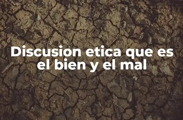 Discusion Etica que es el Bien y el Mal