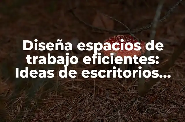 Diseña Espacios de Trabajo Eficientes: Ideas de Escritorios para Espacios Reducidos