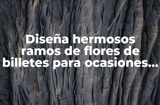 Diseña Hermosos Ramos de Flores de Billetes para Ocasiones Especiales