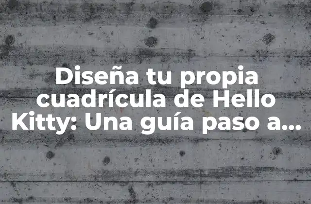 Diseña Tu Propia Cuadrícula de Hello Kitty: una Guía Paso a Paso