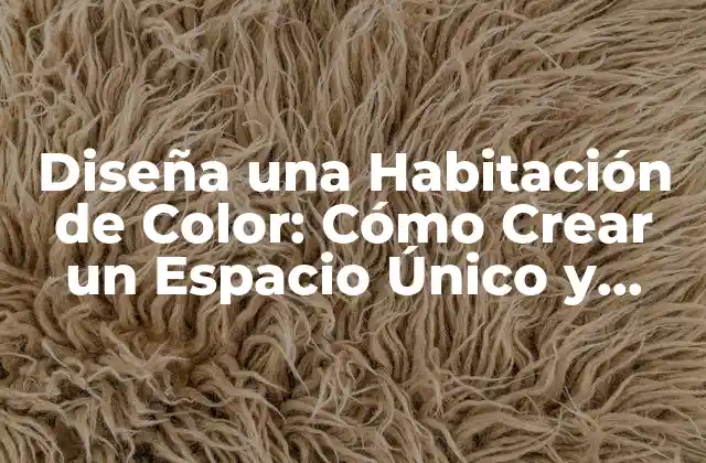 Diseña una Habitación de Color: Cómo Crear un Espacio Único y Personalizado