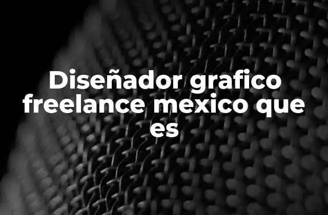 Diseñador Grafico Freelance Mexico que es