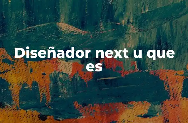 Diseñador Next u que es