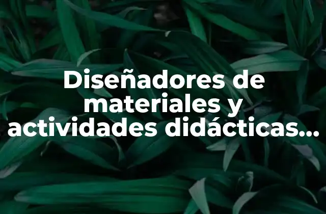 Diseñadores de Materiales y Actividades Didácticas que es