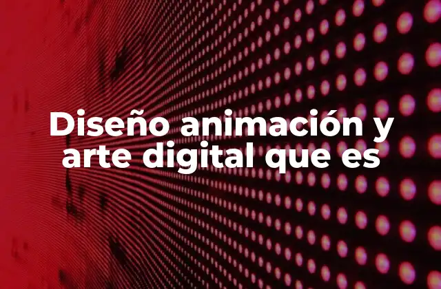 Diseño Animación y Arte Digital que es