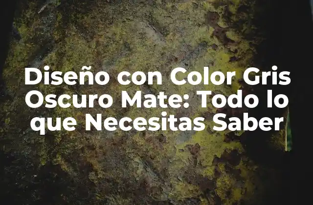 Diseño con Color Gris Oscuro Mate: Todo Lo que Necesitas Saber