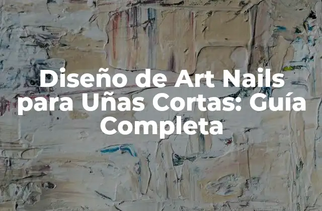 Diseño de Art Nails para Uñas Cortas: Guía Completa