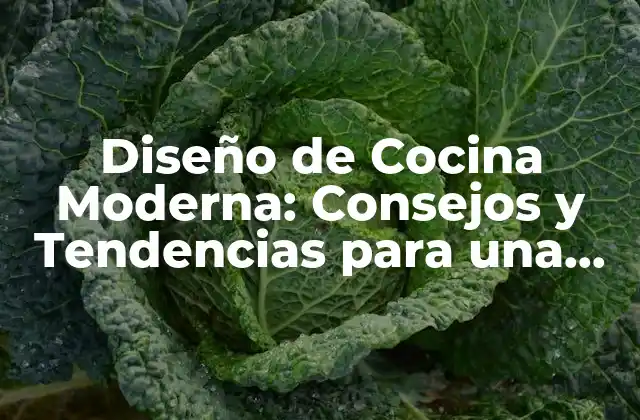 Diseño de Cocina Moderna: Consejos y Tendencias para una Cocina Perfecta