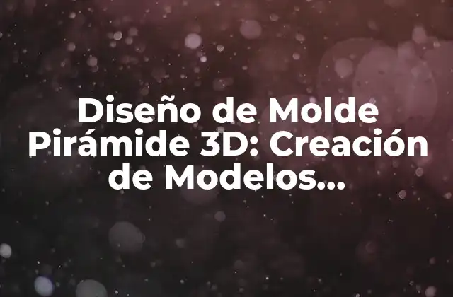 Diseño de Molde Pirámide 3d: Creación de Modelos Geométricos Únicos