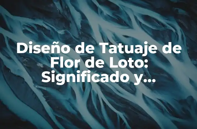 Diseño de Tatuaje de Flor de Loto: Significado y Simbolismo