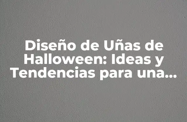 Diseño de Uñas de Halloween: Ideas y Tendencias para una Fiesta Espeluznante