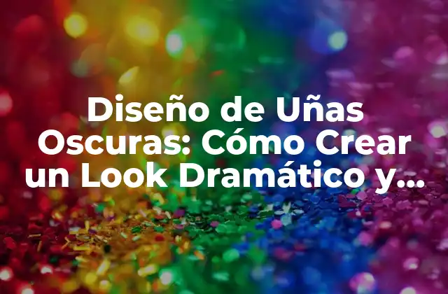 Diseño de Uñas Oscuras: Cómo Crear un Look Dramático y Atractivo