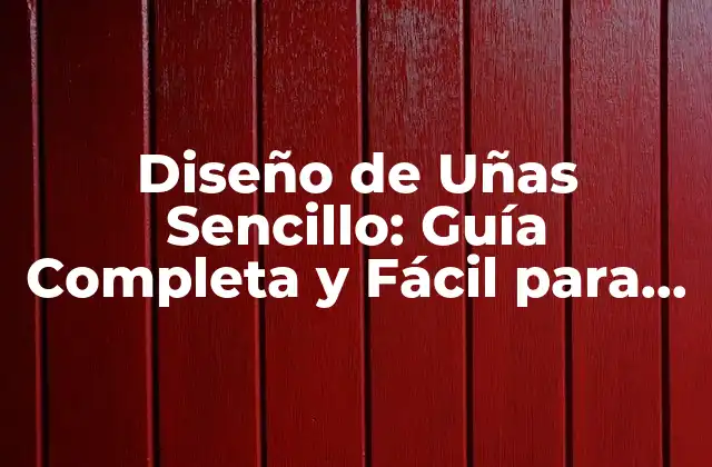 Diseño de Uñas Sencillo: Guía Completa y Fácil para Principiantes