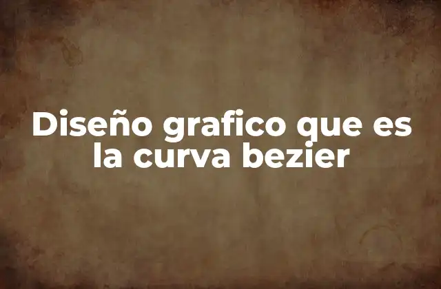Diseño Grafico que es la Curva Bezier