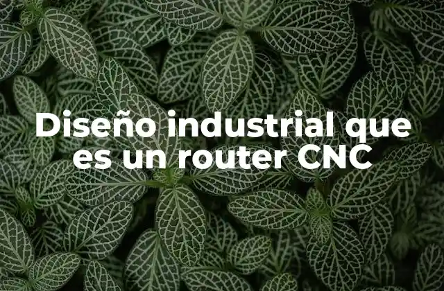 Diseño Industrial que es un Router Cnc