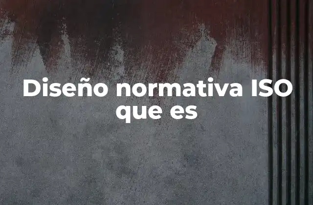 Diseño Normativa Iso que es 2 El papel del diseño en la conformidad normativa