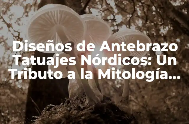 Diseños de Antebrazo Tatuajes Nórdicos: un Tributo a la Mitología Vikinga