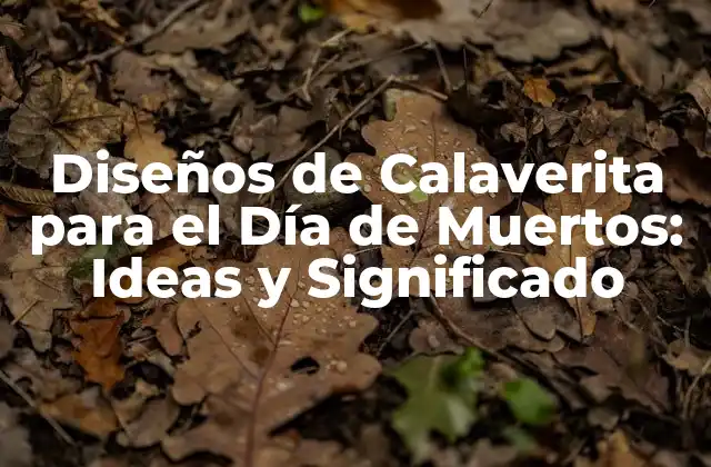 Diseños de Calaverita para el Día de Muertos: Ideas y Significado