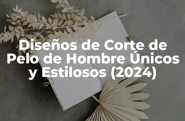 Diseños de Corte de Pelo de Hombre Únicos y Estilosos (2024)