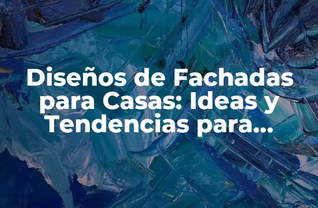 Diseños de Fachadas para Casas: Ideas y Tendencias para Inspiration