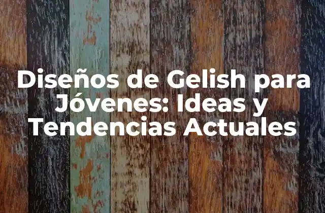 Diseños de Gelish para Jóvenes: Ideas y Tendencias Actuales