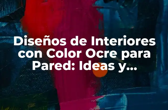 Diseños de Interiores con Color Ocre para Pared: Ideas y Consejos